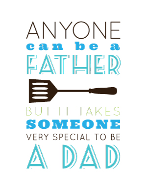 13_FathersDay_Printables_Grill Anyone can be a father but it takes someone very special to be a dad.